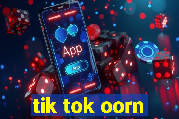 tik tok oorn